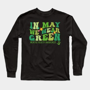 In May we Wear Green Mental Health Awareness, Awareness Month, Green For Mental Health Long Sleeve T-Shirt